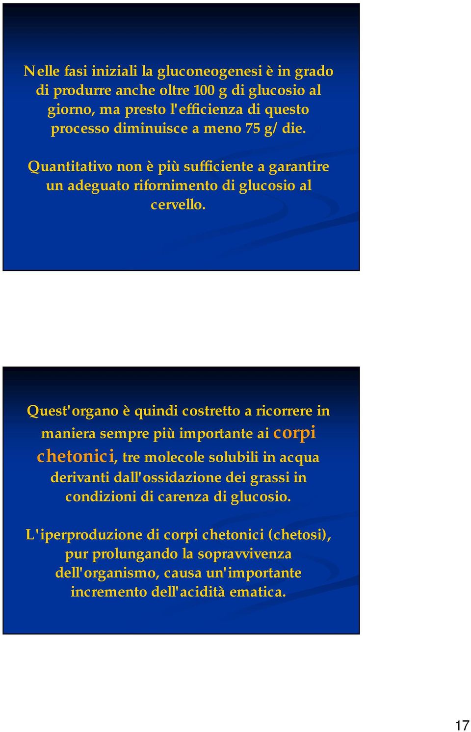 Quest'organo è quindi costretto a ricorrere in maniera sempre più importante ai corpi chetonici, tre molecole solubili in acqua derivanti dall'ossidazione