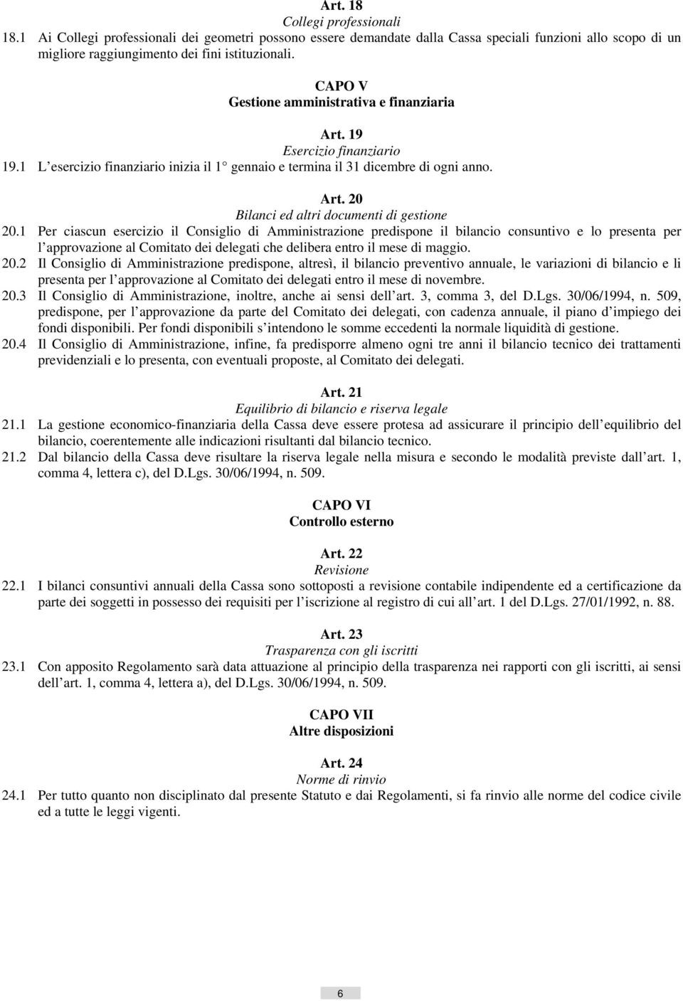 1 Per ciascun esercizio il Consiglio di Amministrazione predispone il bilancio consuntivo e lo presenta per l approvazione al Comitato dei delegati che delibera entro il mese di maggio. 20.