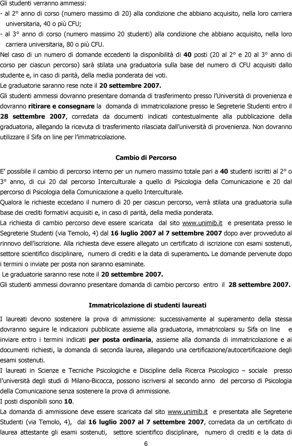 Nel caso di un numero di domande eccedenti la disponibilità di 40 posti (20 al 2 e 20 al 3 anno di corso per ciascun percorso) sarà stilata una graduatoria sulla base del numero di CFU acquisiti