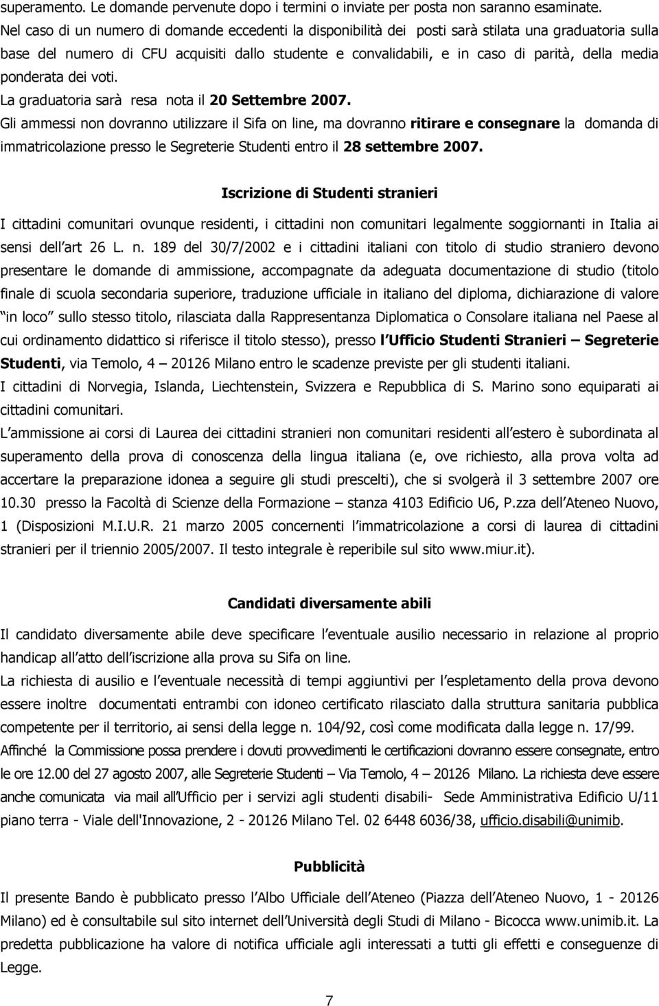 media ponderata dei voti. La graduatoria sarà resa nota il 20 Settembre 2007.