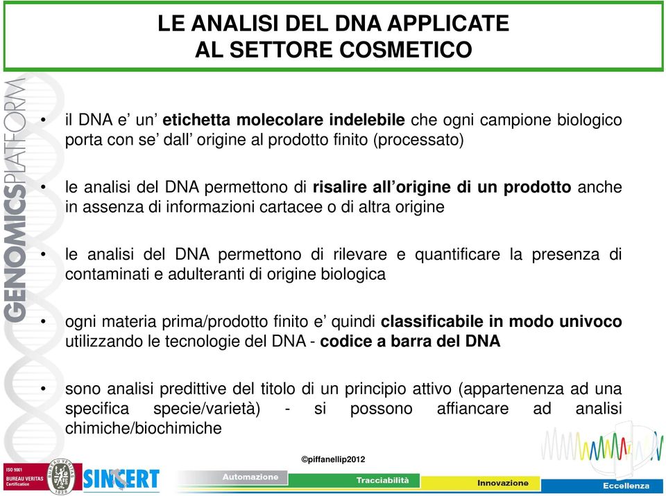 rilevare e quantificare la presenza di contaminati e adulteranti di origine biologica ogni materia prima/prodotto finito e quindi classificabile in modo univoco utilizzando le tecnologie