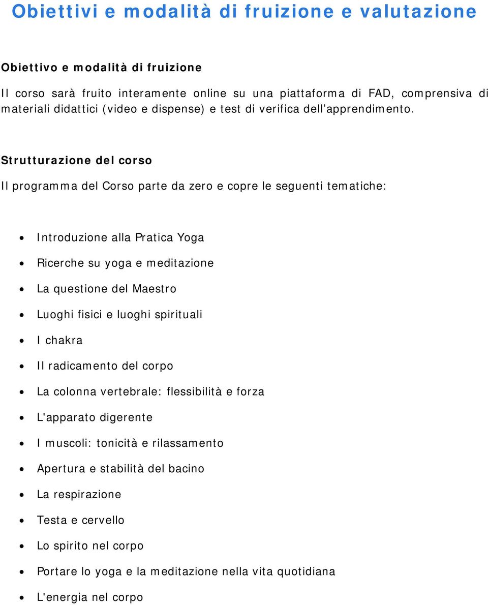 Strutturazione del corso Il programma del Corso parte da zero e copre le seguenti tematiche: Introduzione alla Pratica Yoga Ricerche su yoga e meditazione La questione del Maestro Luoghi