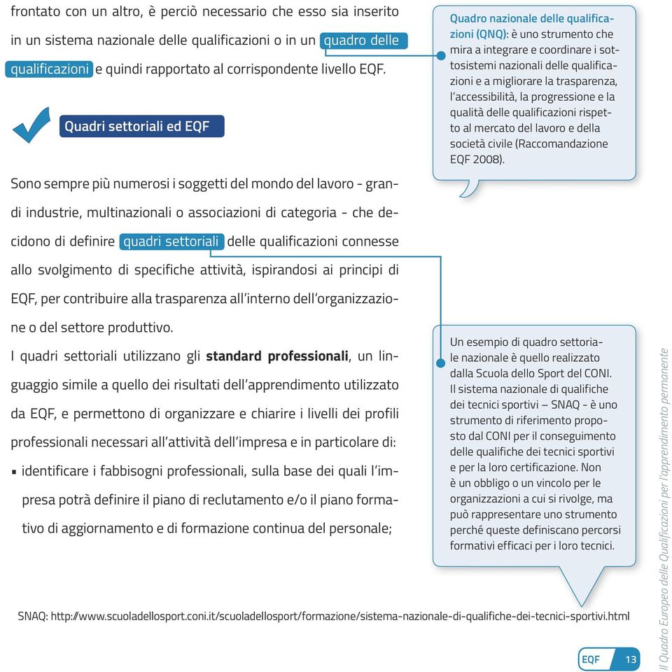 frontato con un altro, è perciò necessario che esso sia inserito in un sistema nazionale delle qualificazioni o in un quadro delle qualificazioni e quindi rapportato al corrispondente livello EQF.