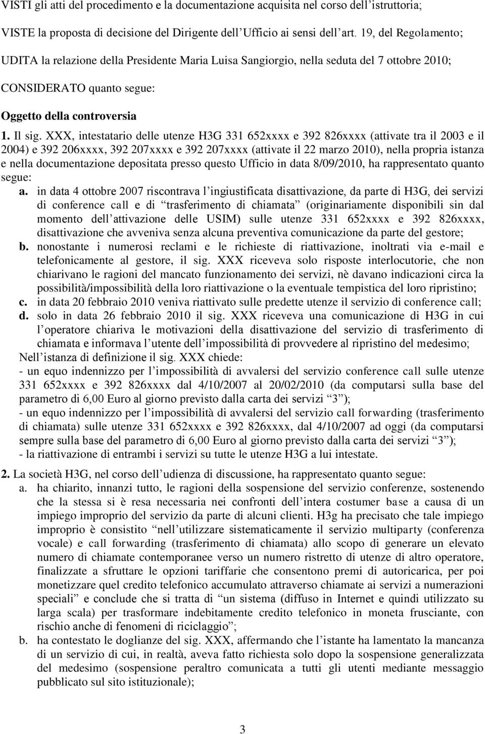 XXX, intestatario delle utenze H3G 331 652xxxx e 392 826xxxx (attivate tra il 2003 e il 2004) e 392 206xxxx, 392 207xxxx e 392 207xxxx (attivate il 22 marzo 2010), nella propria istanza e nella