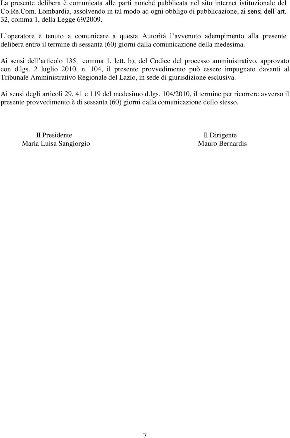 L operatore è tenuto a comunicare a questa Autorità l avvenuto adempimento alla presente delibera entro il termine di sessanta (60) giorni dalla comunicazione della medesima.