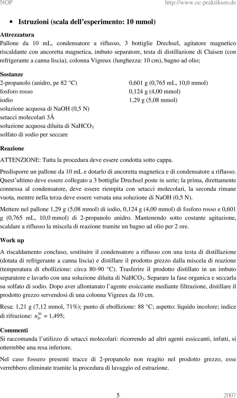 NaOH (0,5 N) setacci molecolari 3Å soluzione acquosa diluita di NaHCO 3 solfato di sodio per seccare 0,601 g (0,765 ml, 10,0 mmol) 0,124 g (4,00 mmol) 1,29 g (5,08 mmol) Reazione ATTENZIONE: Tutta la