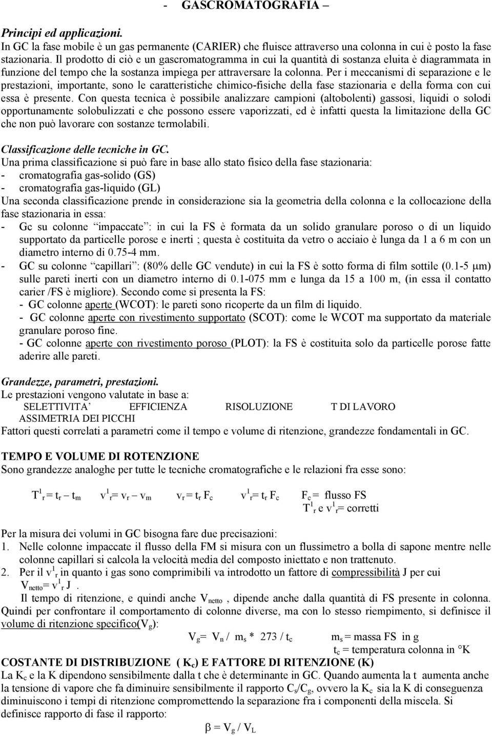 Per i meccanismi di separazione e le prestazioni, importante, sono le caratteristiche chimico-fisiche della fase stazionaria e della forma con cui essa è presente.