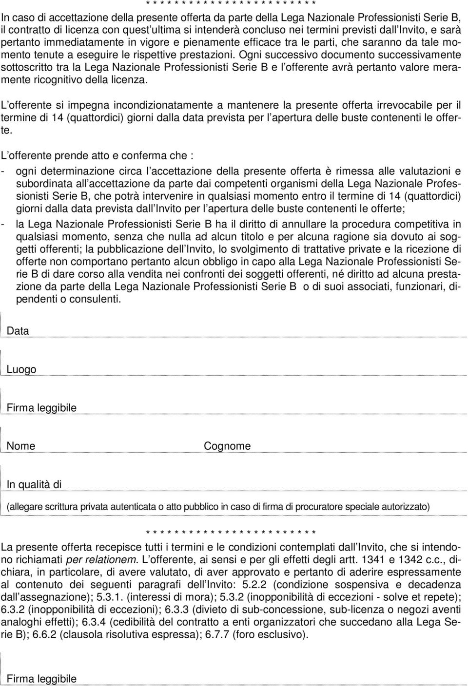 prestazioni. Ogni successivo documento successivamente sottoscritto tra la Lega Nazionale Professionisti Serie B e l offerente avrà pertanto valore meramente ricognitivo della licenza.