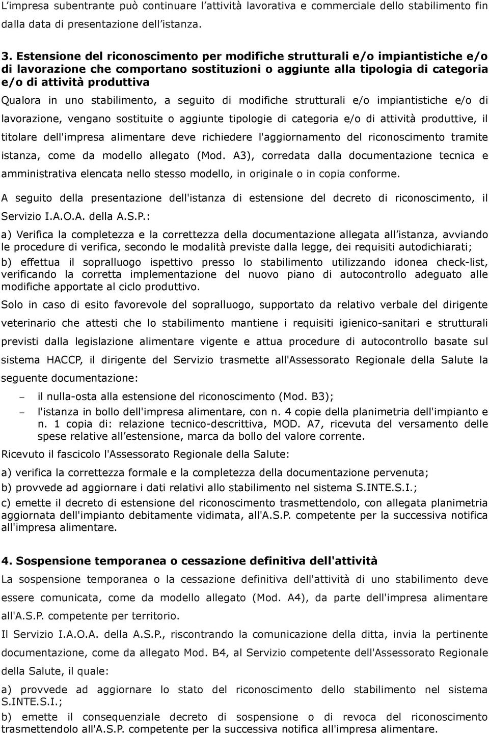 uno stabilimento, a seguito di modifiche strutturali e/o impiantistiche e/o di lavorazione, vengano sostituite o aggiunte tipologie di categoria e/o di attività produttive, il titolare dell'impresa