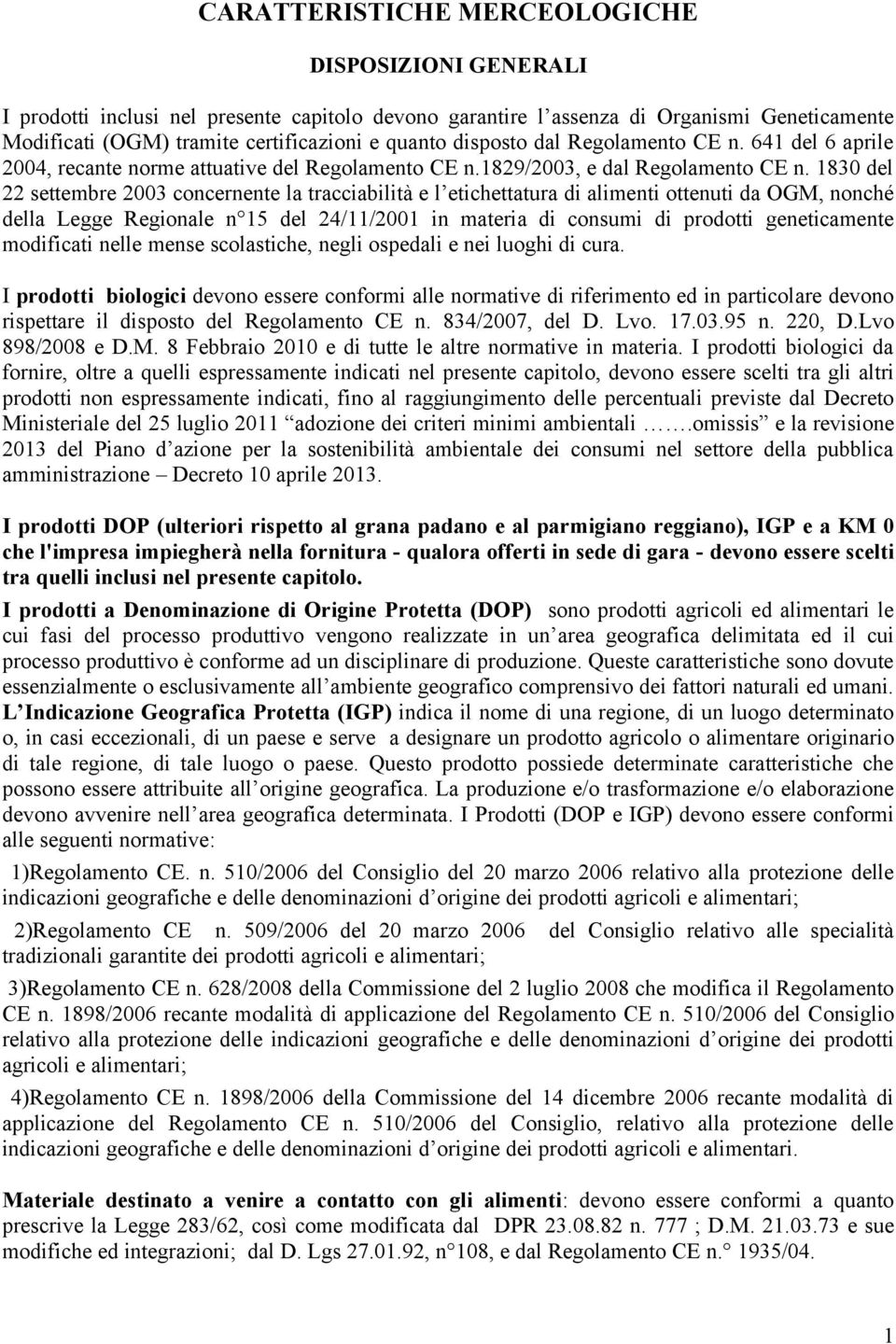 1830 del 22 settembre 2003 concernente la tracciabilità e l etichettatura di alimenti ottenuti da OGM, nonché della Legge Regionale n 15 del 24/11/2001 in materia di consumi di prodotti geneticamente