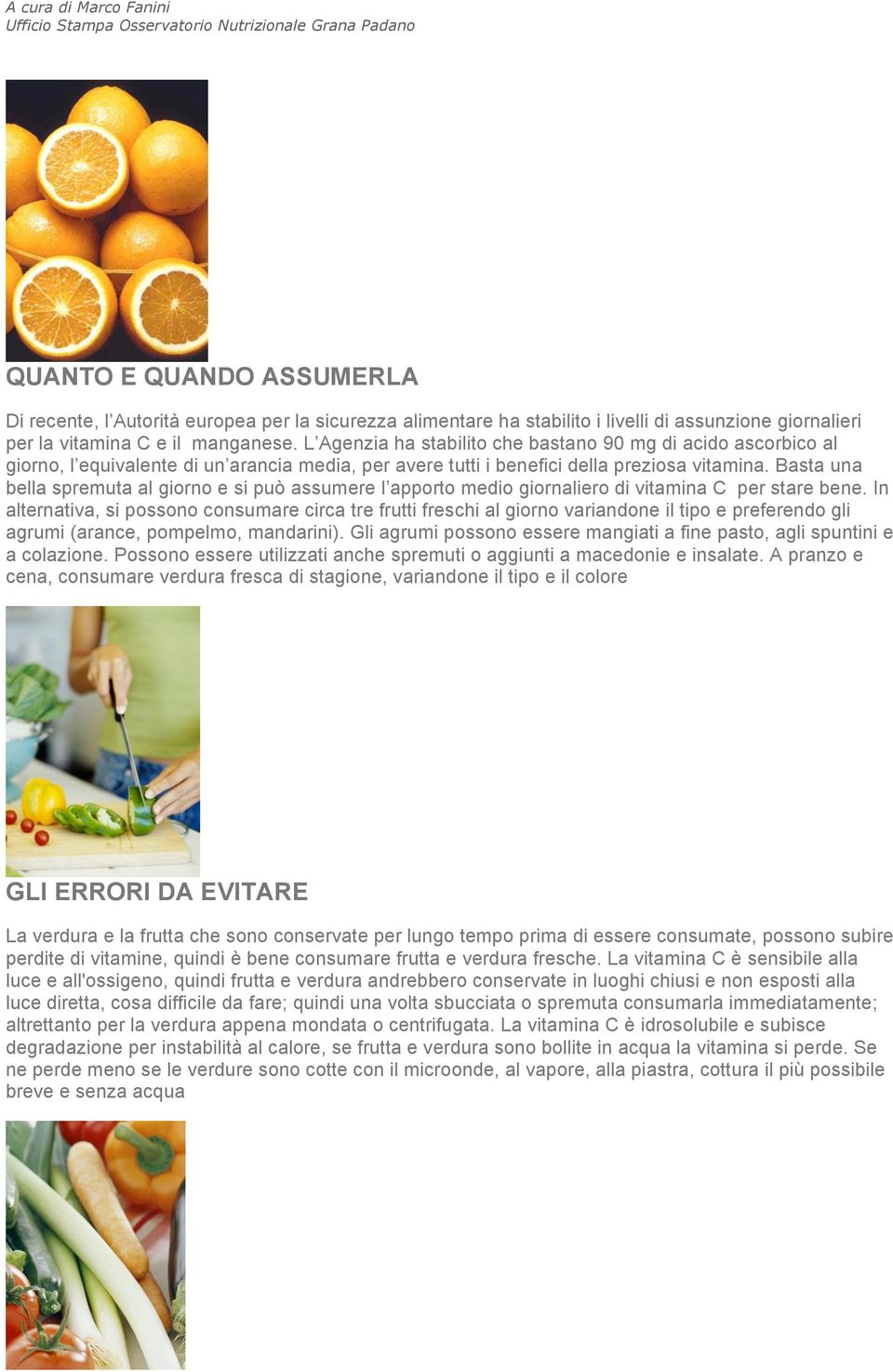 Basta una bella spremuta al giorno e si può assumere l apporto medio giornaliero di vitamina C per stare bene.