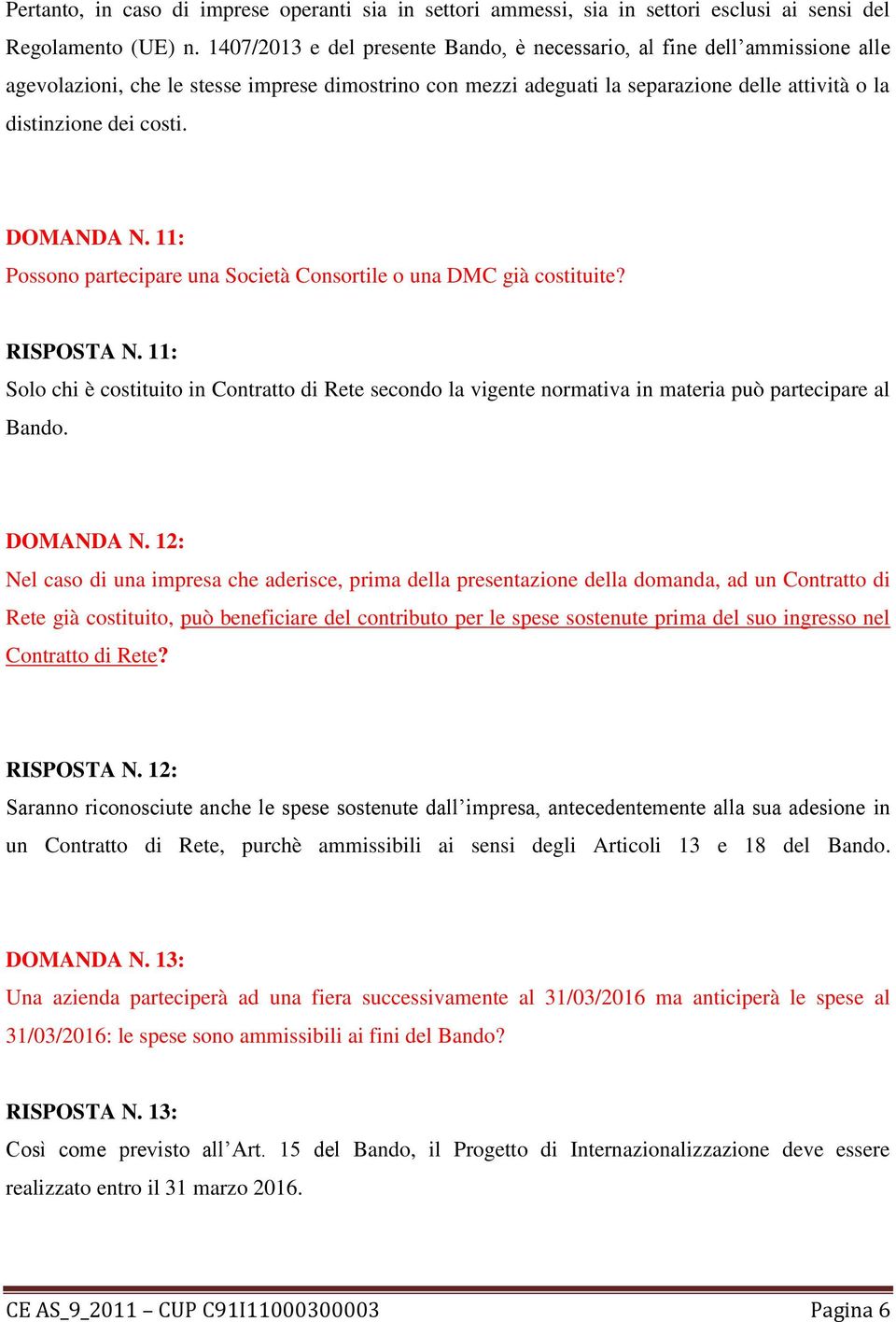 DOMANDA N. 11: Possono partecipare una Società Consortile o una DMC già costituite? RISPOSTA N.