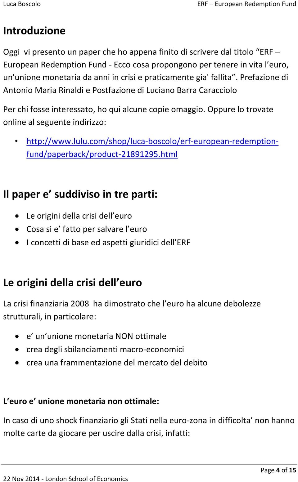 Oppure lo trovate online al seguente indirizzo: http://www.lulu.com/shop/luca-boscolo/erf-european-redemptionfund/paperback/product-21891295.