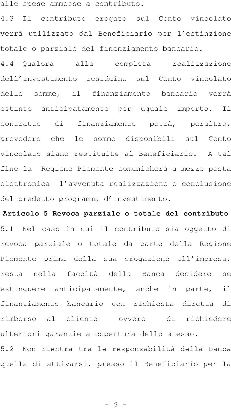 4 Qualora alla completa realizzazione dell investimento residuino sul Conto vincolato delle somme, il finanziamento bancario verrà estinto anticipatamente per uguale importo.