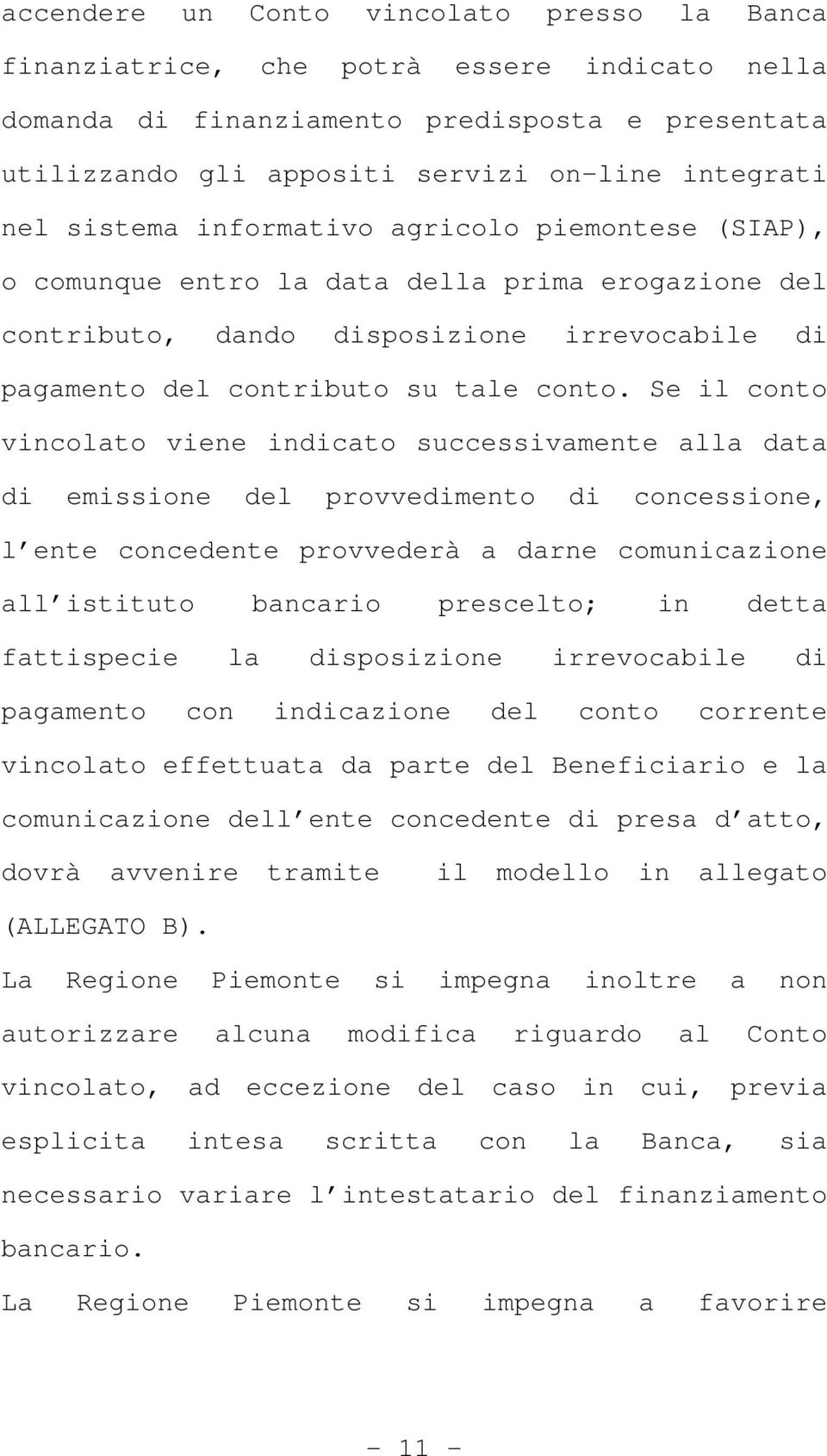 Se il conto vincolato viene indicato successivamente alla data di emissione del provvedimento di concessione, l ente concedente provvederà a darne comunicazione all istituto bancario prescelto; in