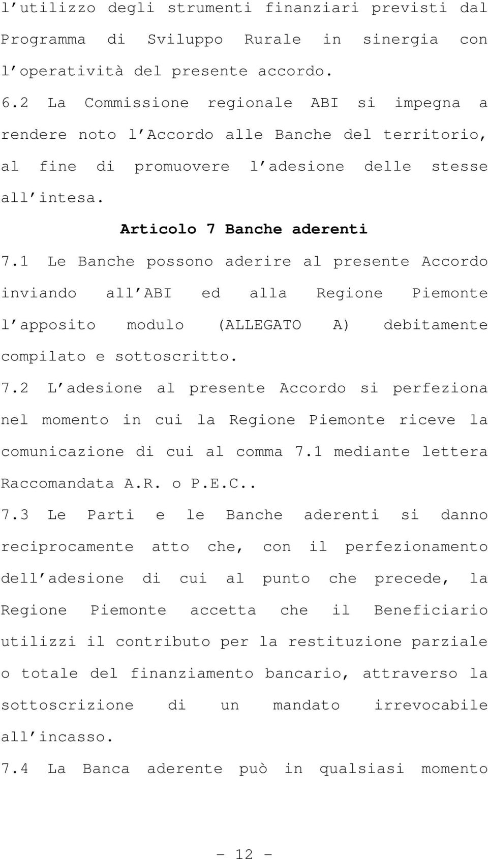 1 Le Banche possono aderire al presente Accordo inviando all ABI ed alla Regione Piemonte l apposito modulo (ALLEGATO A) debitamente compilato e sottoscritto. 7.