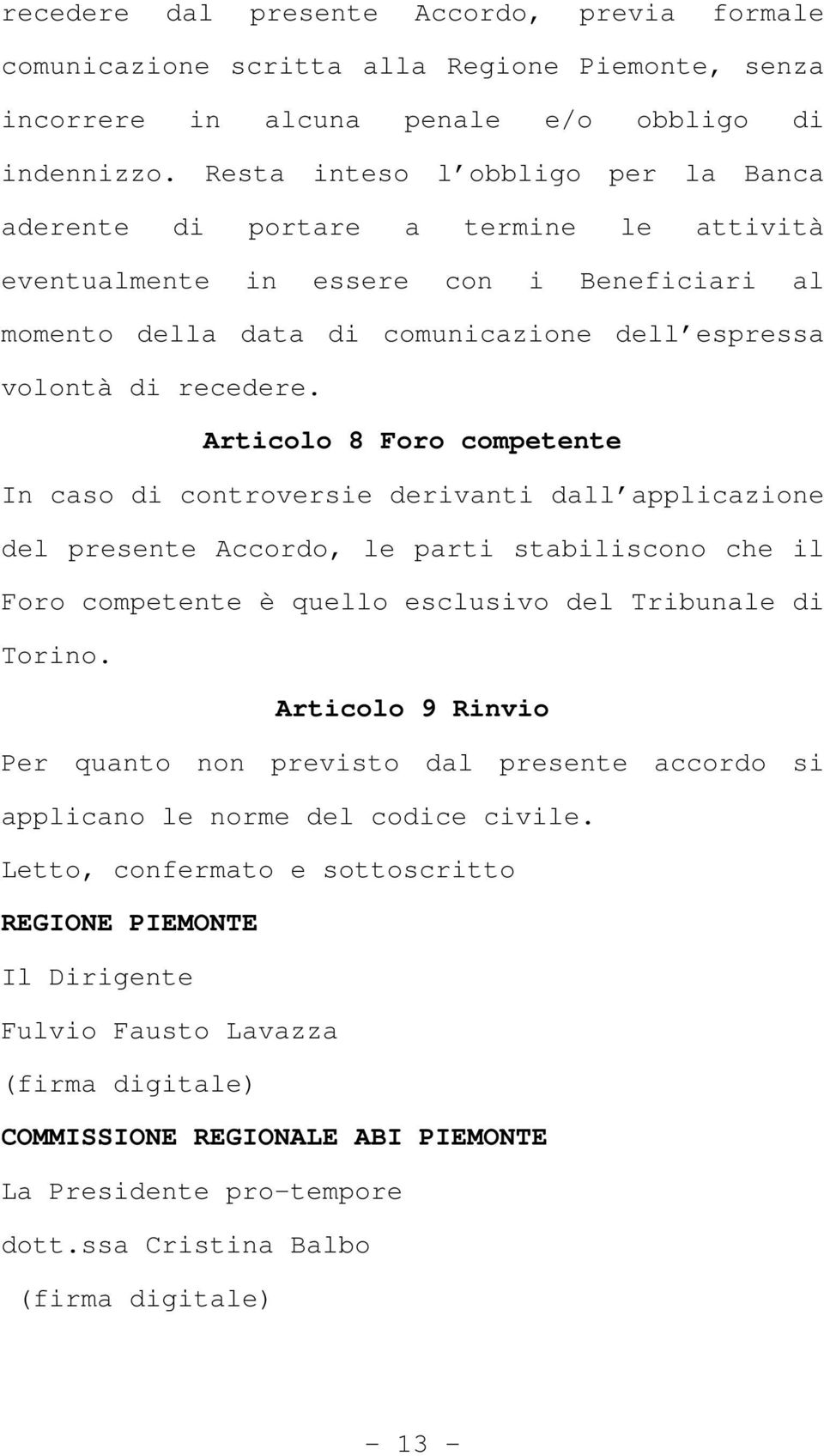 Articolo 8 Foro competente In caso di controversie derivanti dall applicazione del presente Accordo, le parti stabiliscono che il Foro competente è quello esclusivo del Tribunale di Torino.