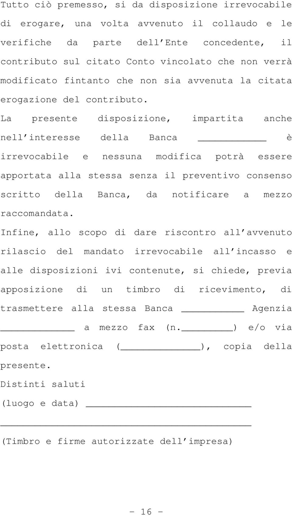 La presente disposizione, impartita anche nell interesse della Banca è irrevocabile e nessuna modifica potrà essere apportata alla stessa senza il preventivo consenso scritto della Banca, da