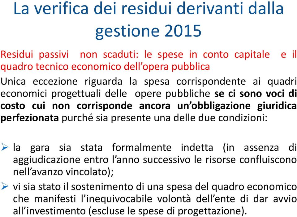 perfezionata purché sia presente una delle due condizioni: la gara sia stata formalmente indetta (in assenza di aggiudicazione entro l anno successivo le risorse confluiscono