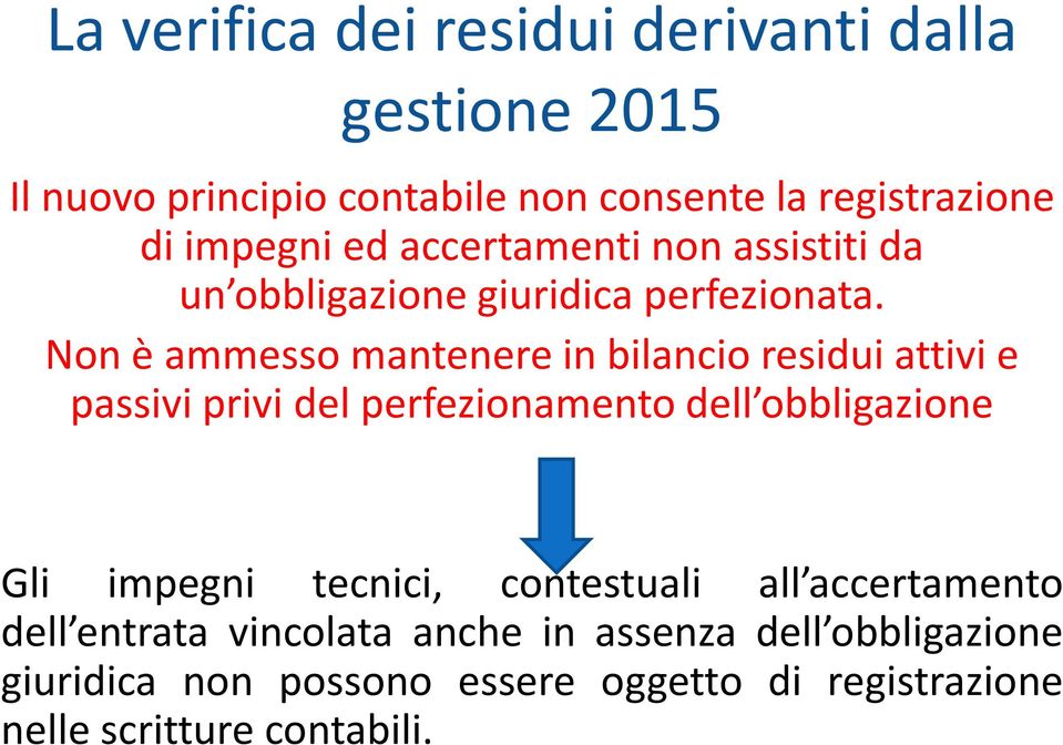 Non è ammesso mantenere in bilancio residui attivi e passivi privi del perfezionamento dell obbligazione Gli impegni