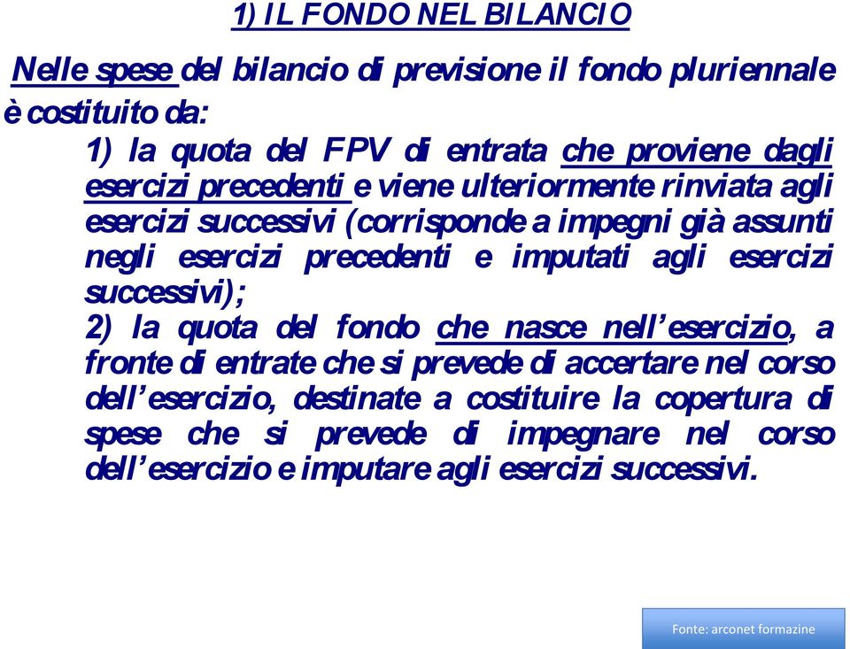 agli esercizi successivi); 2) la quota del fondo che nasce nell esercizio, a fronte di entrate che si prevede di accertare nel corso dell esercizio,