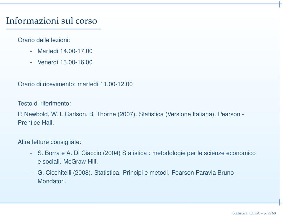 Statistica (Versione Italiana). Pearson - Prentice Hall. Altre letture consigliate: - S. Borra e A.