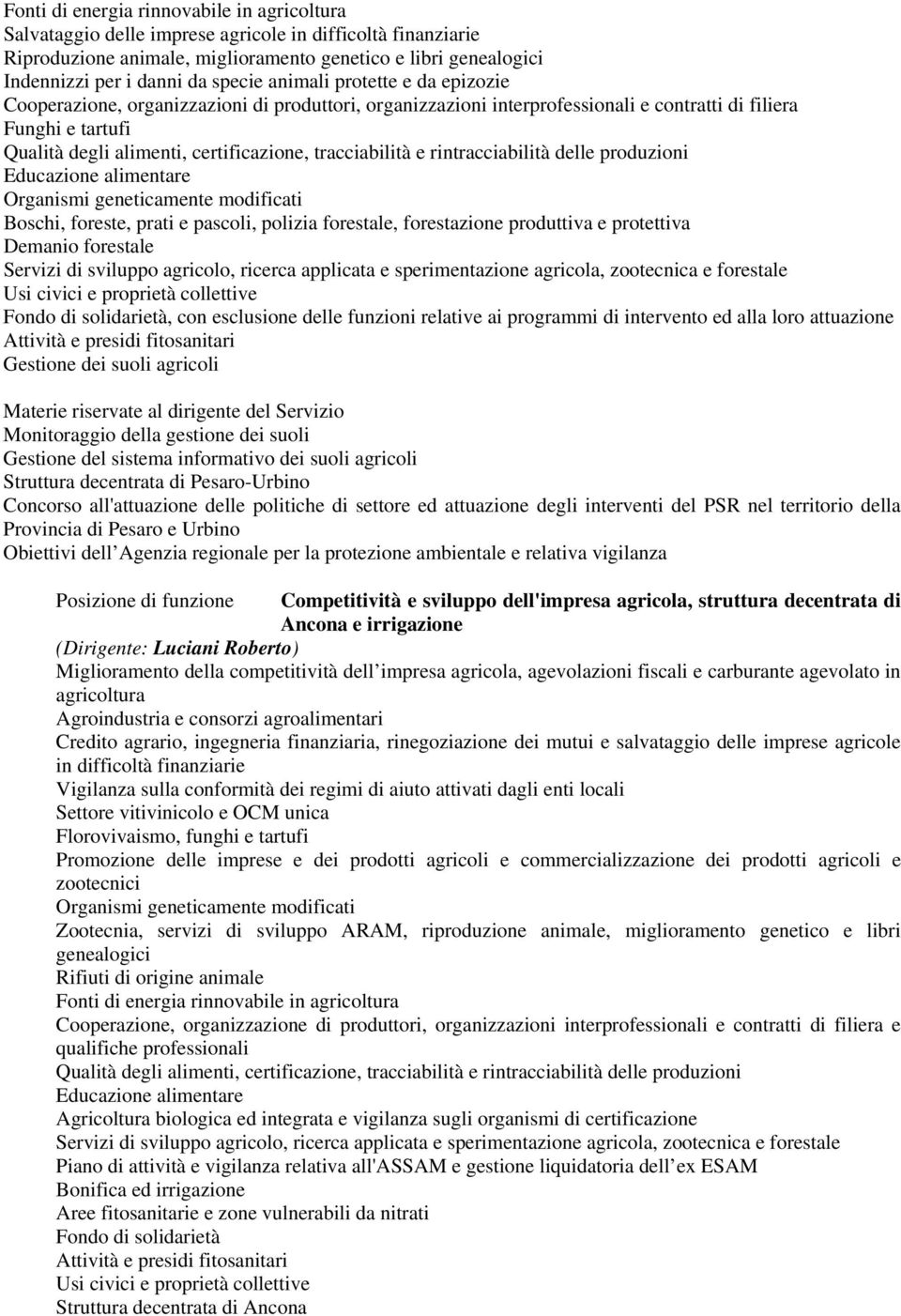 tracciabilità e rintracciabilità delle produzioni Educazione alimentare Organismi geneticamente modificati Boschi, foreste, prati e pascoli, polizia forestale, forestazione produttiva e protettiva