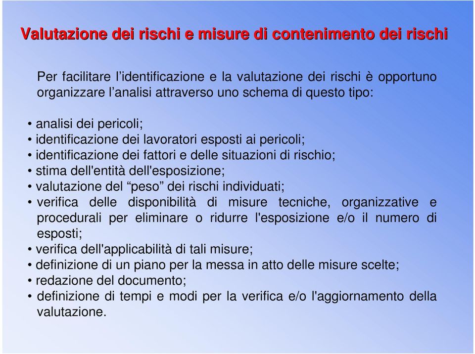 peso dei rischi individuati; verifica delle disponibilità di misure tecniche, organizzative e procedurali per eliminare o ridurre l'esposizione e/o il numero di esposti; verifica