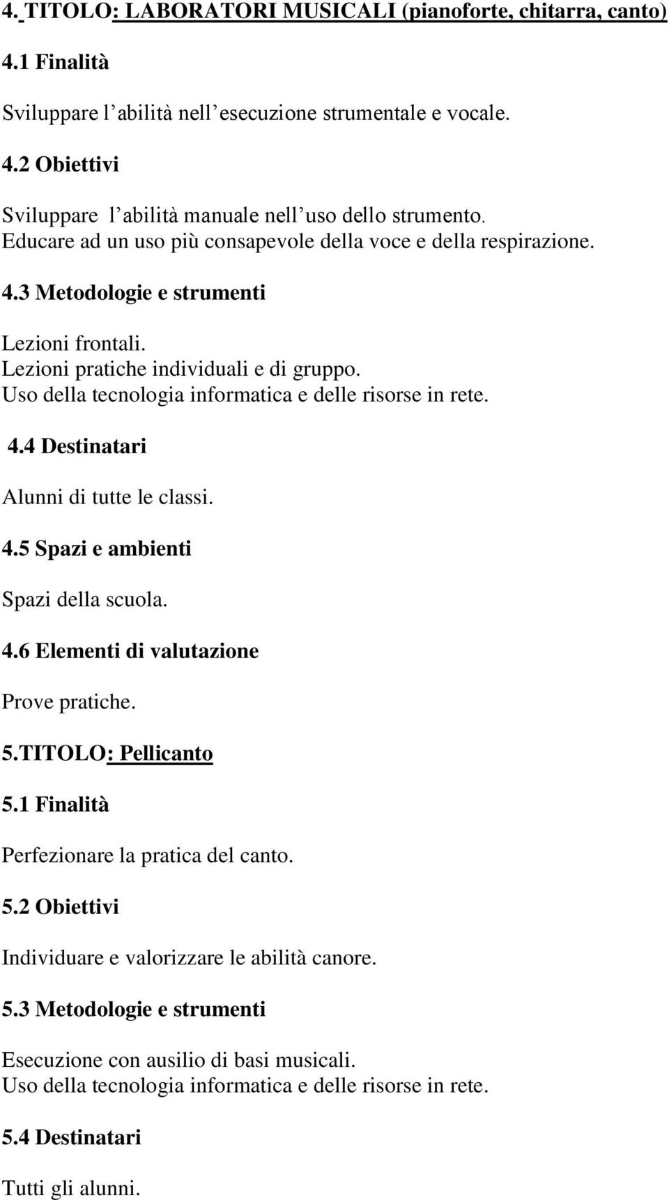 4.5 Spazi e ambienti Spazi della scuola. 4.6 Elementi di valutazione Prove pratiche. 5.TITOLO: Pellicanto 5.1 Finalità Perfezionare la pratica del canto. 5.2 Obiettivi Individuare e valorizzare le abilità canore.