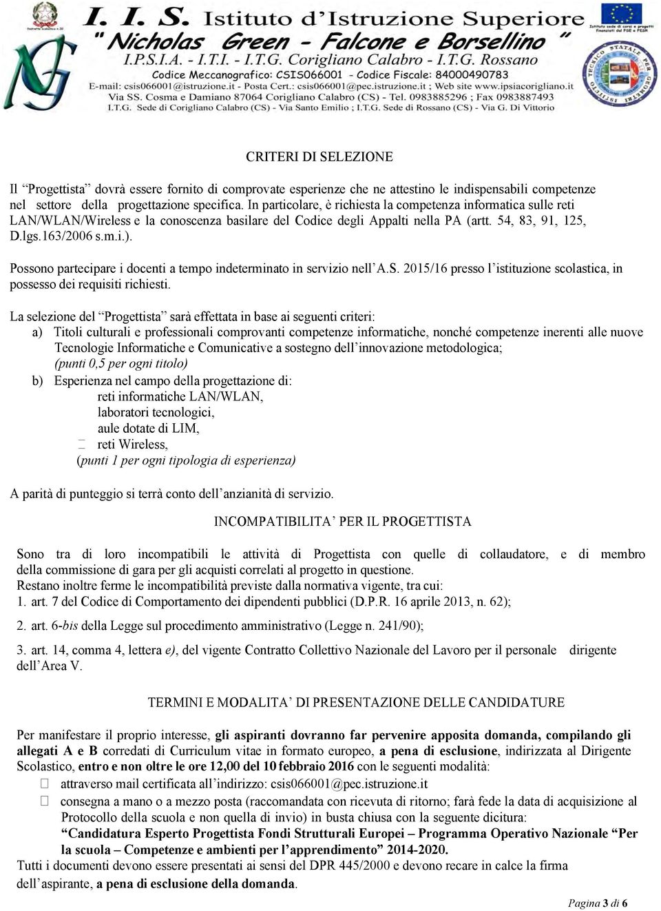 Possono partecipare i docenti a tempo indeterminato in servizio nell A.S. 2015/16 presso l istituzione scolastica, in possesso dei requisiti richiesti.