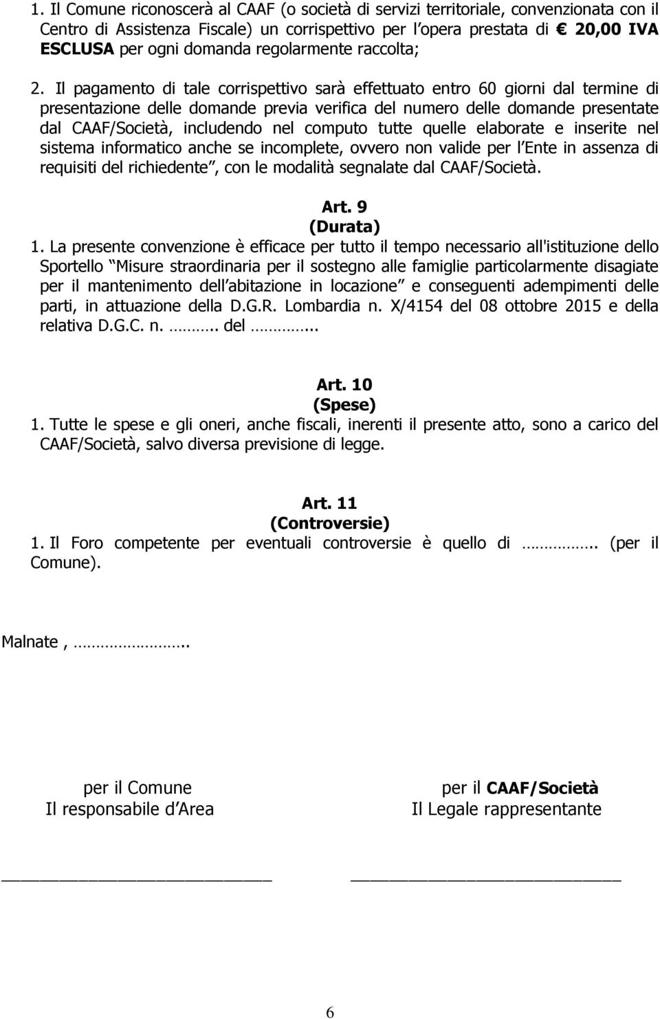 Il pagamento di tale corrispettivo sarà effettuato entro 60 giorni dal termine di presentazione delle domande previa verifica del numero delle domande presentate dal CAAF/Società, includendo nel