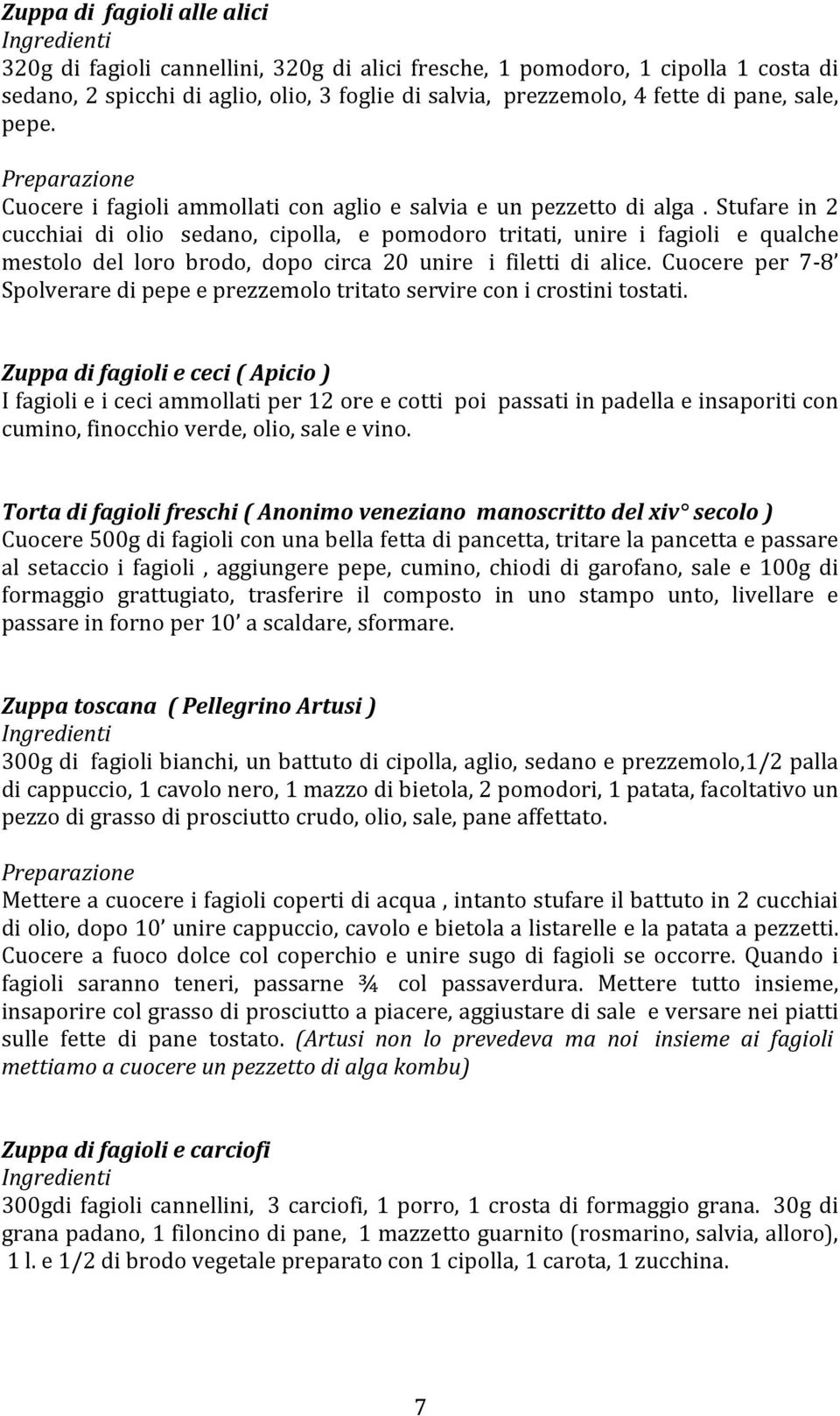 Stufare in 2 cucchiai di olio sedano, cipolla, e pomodoro tritati, unire i fagioli e qualche mestolo del loro brodo, dopo circa 20 unire i filetti di alice.