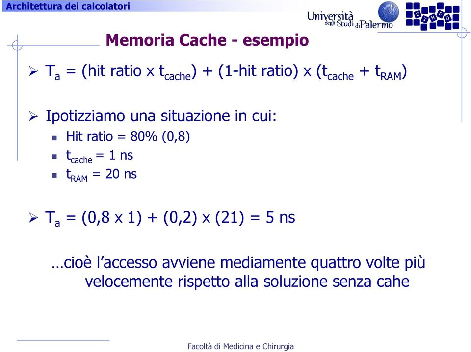 cache = 1 ns t RAM = 20 ns T a = (0,8 x 1) + (0,2) x (21) = 5 ns cioè l