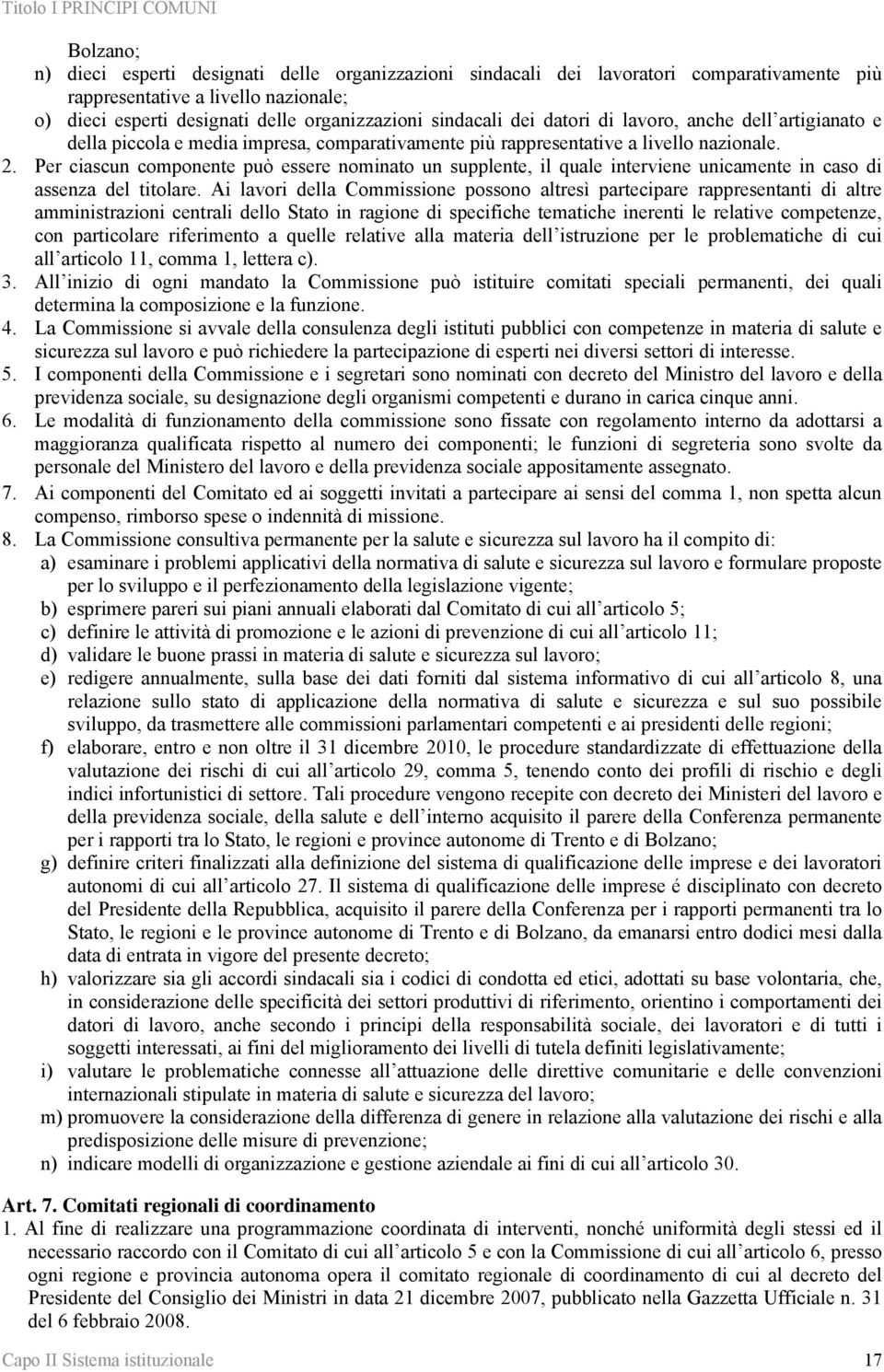 Per ciascun componente può essere nominato un supplente, il quale interviene unicamente in caso di assenza del titolare.