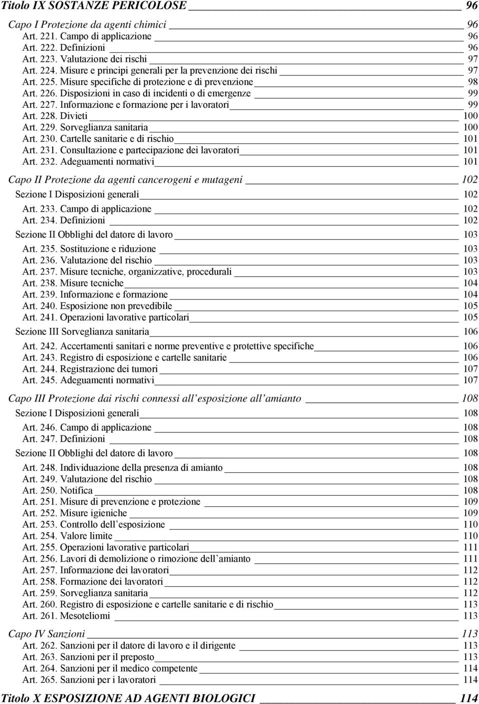 Informazione e formazione per i lavoratori 99 Art. 228. Divieti 100 Art. 229. Sorveglianza sanitaria 100 Art. 230. Cartelle sanitarie e di rischio 101 Art. 231.