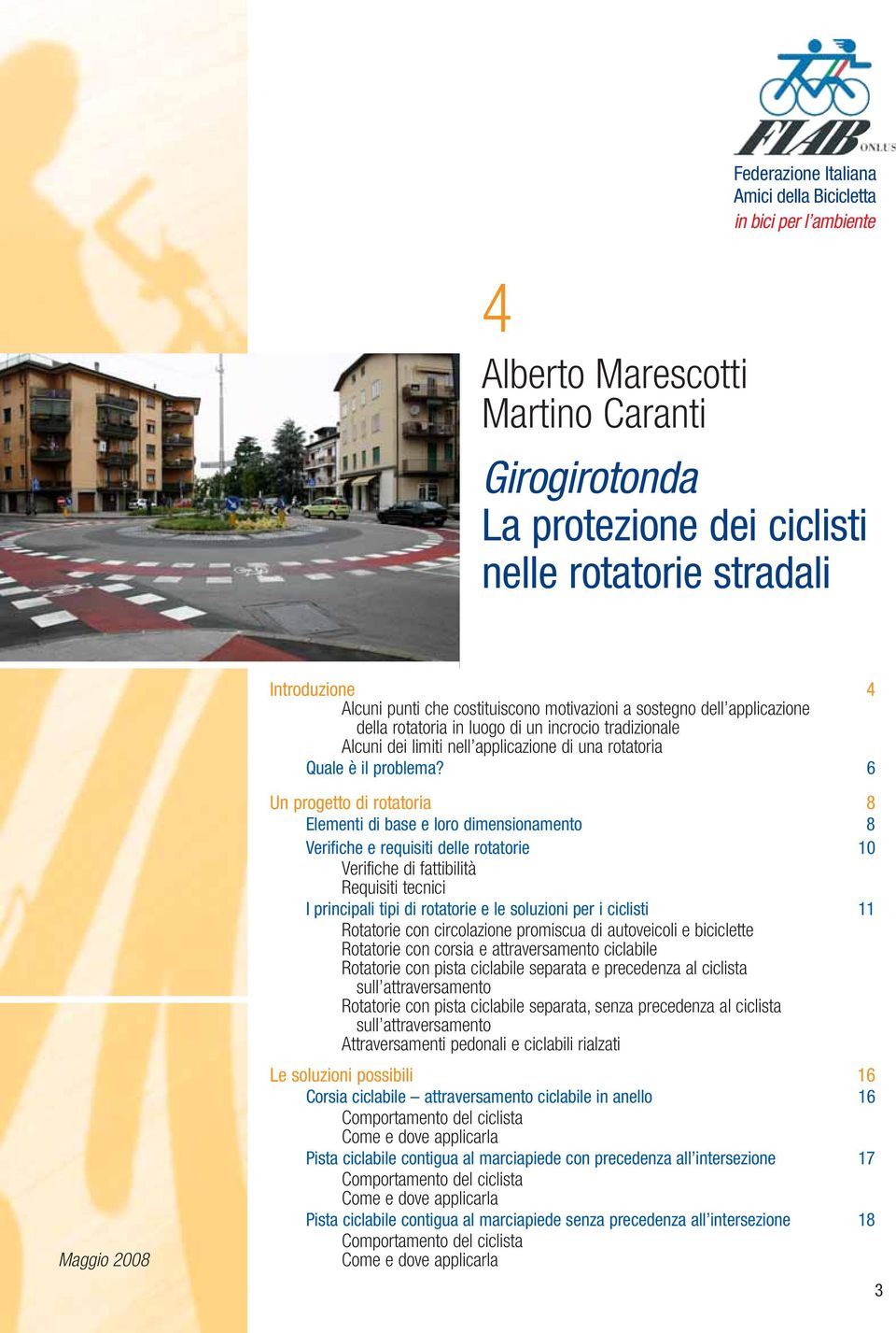 6 Maggio 2008 Un progetto di rotatoria 8 Elementi di base e loro dimensionamento 8 Verifiche e requisiti delle rotatorie 10 Verifiche di fattibilità Requisiti tecnici I principali tipi di rotatorie e