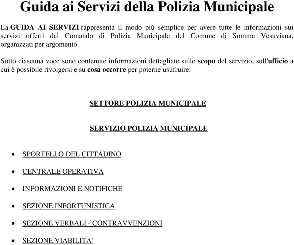 Sotto ciascuna voce sono contenute informazioni dettagliate sullo scopo del servizio, sull'ufficio a cui è possibile rivolgersi e su cosa occorre per