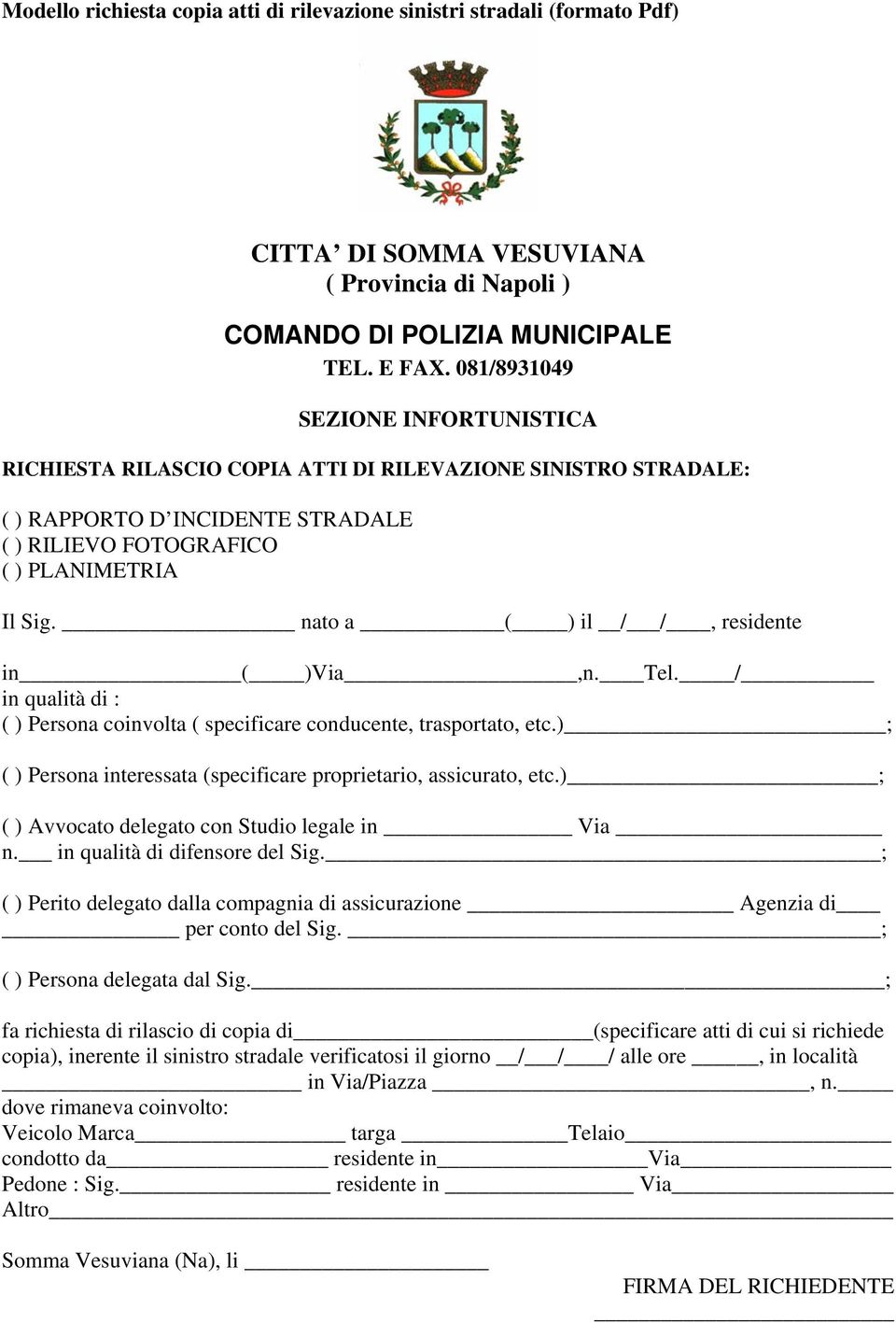 nato a ( ) il / /, residente in ( )Via,n. Tel. / in qualità di : ( ) Persona coinvolta ( specificare conducente, trasportato, etc.