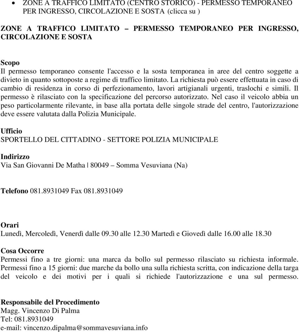 La richiesta può essere effettuata in caso di cambio di residenza in corso di perfezionamento, lavori artigianali urgenti, traslochi e simili.