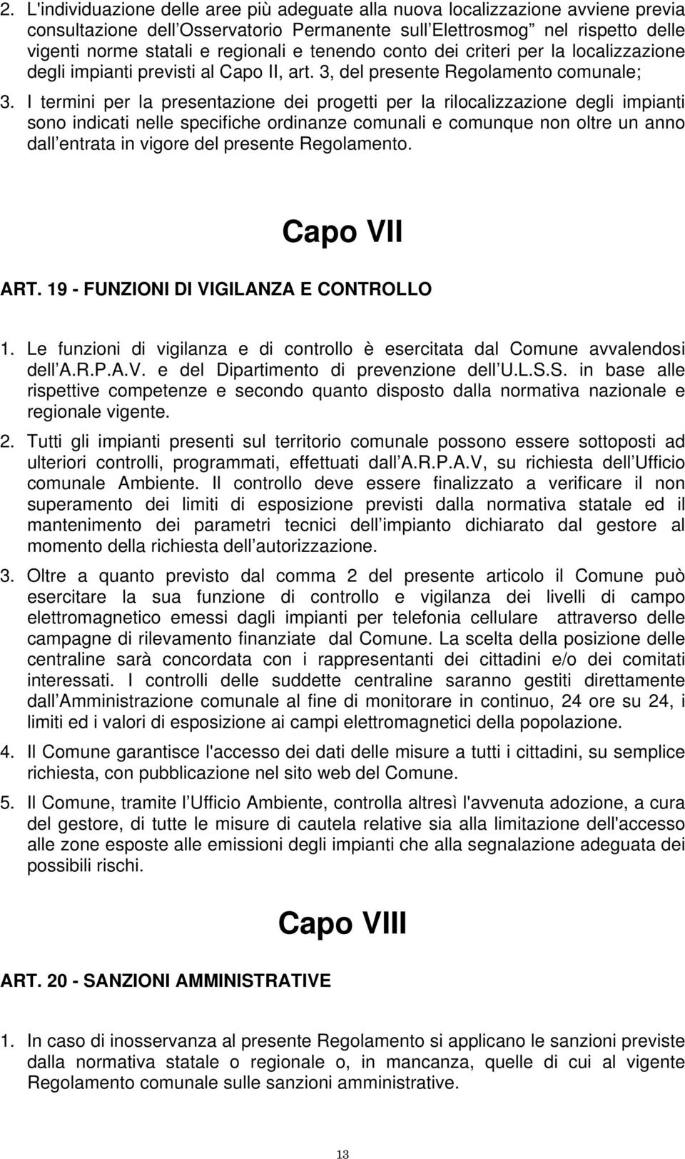 I termini per la presentazione dei progetti per la rilocalizzazione degli impianti sono indicati nelle specifiche ordinanze comunali e comunque non oltre un anno dall entrata in vigore del presente