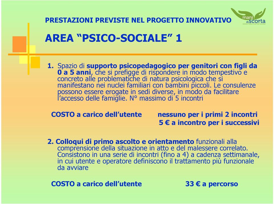 nuclei familiari con bambini piccoli. Le consulenze possono essere erogate in sedi diverse, in modo da facilitare l accesso delle famiglie.