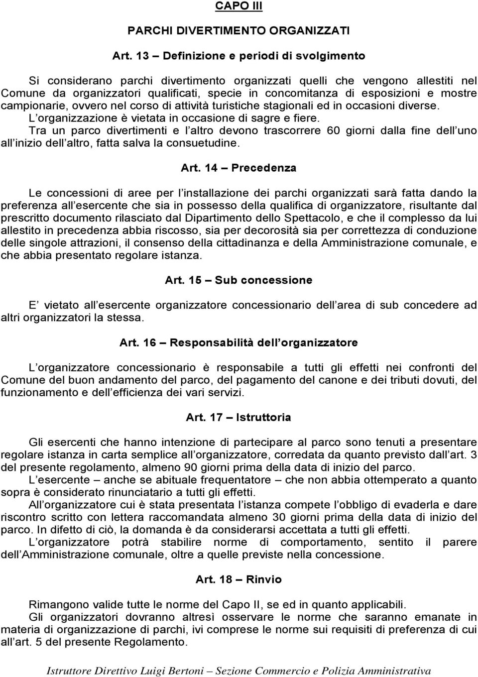 mostre campionarie, ovvero nel corso di attività turistiche stagionali ed in occasioni diverse. L organizzazione è vietata in occasione di sagre e fiere.