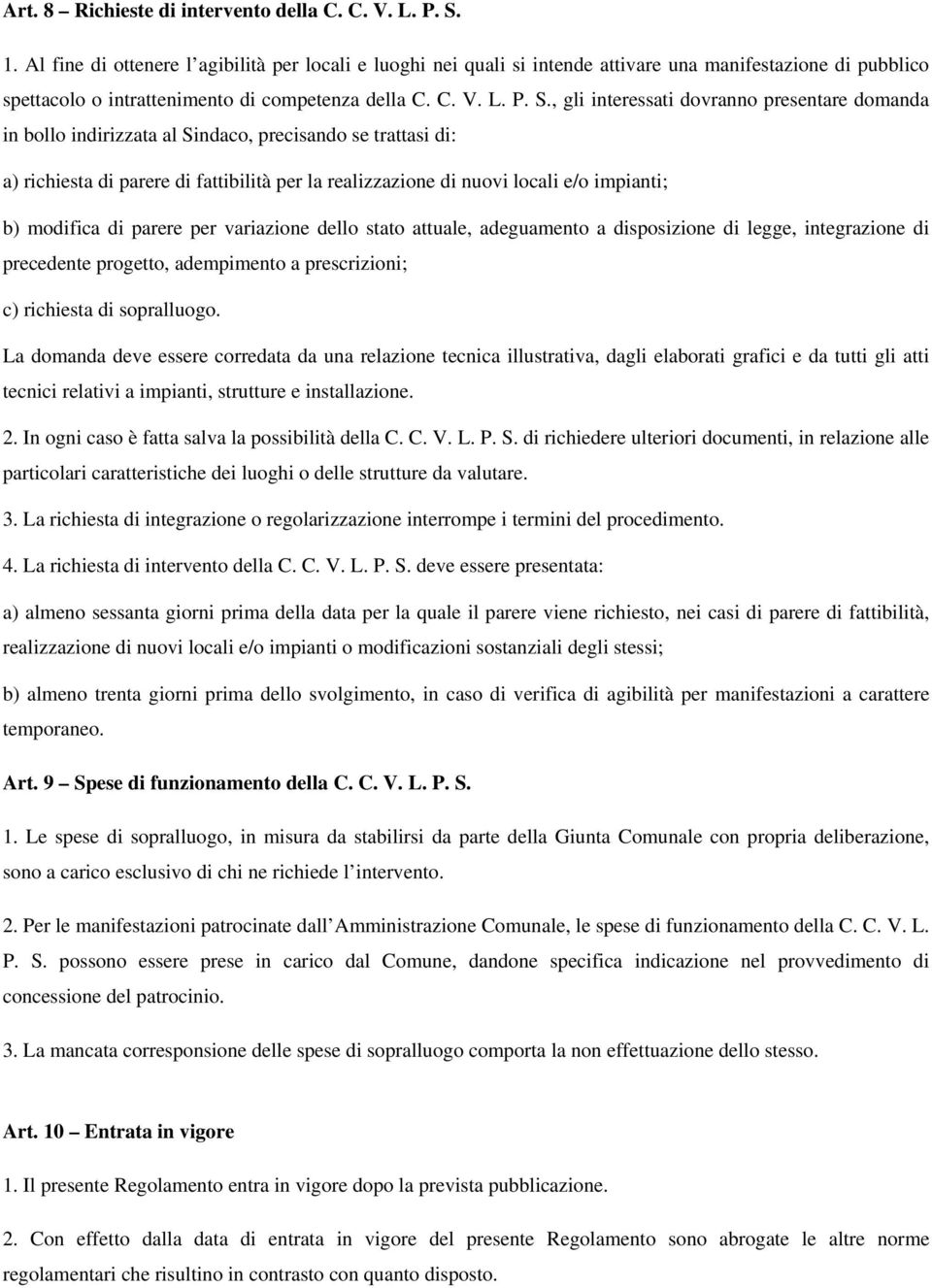 , gli interessati dovranno presentare domanda in bollo indirizzata al Sindaco, precisando se trattasi di: a) richiesta di parere di fattibilità per la realizzazione di nuovi locali e/o impianti; b)