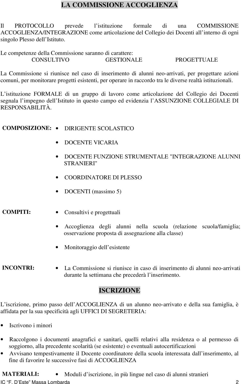 Le competenze della Commissione saranno di carattere: CONSULTIVO GESTIONALE PROGETTUALE La Commissione si riunisce nel caso di inserimento di alunni neo-arrivati, per progettare azioni comuni, per