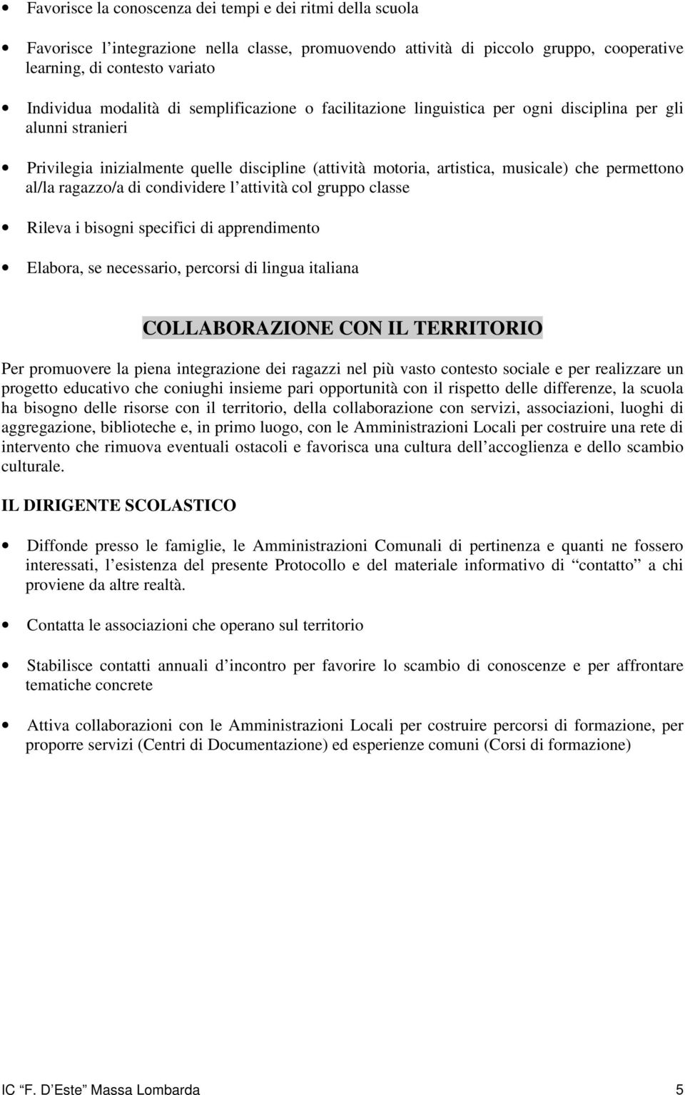 ragazzo/a di condividere l attività col gruppo classe Rileva i bisogni specifici di apprendimento Elabora, se necessario, percorsi di lingua italiana COLLABORAZIONE CON IL TERRITORIO Per promuovere