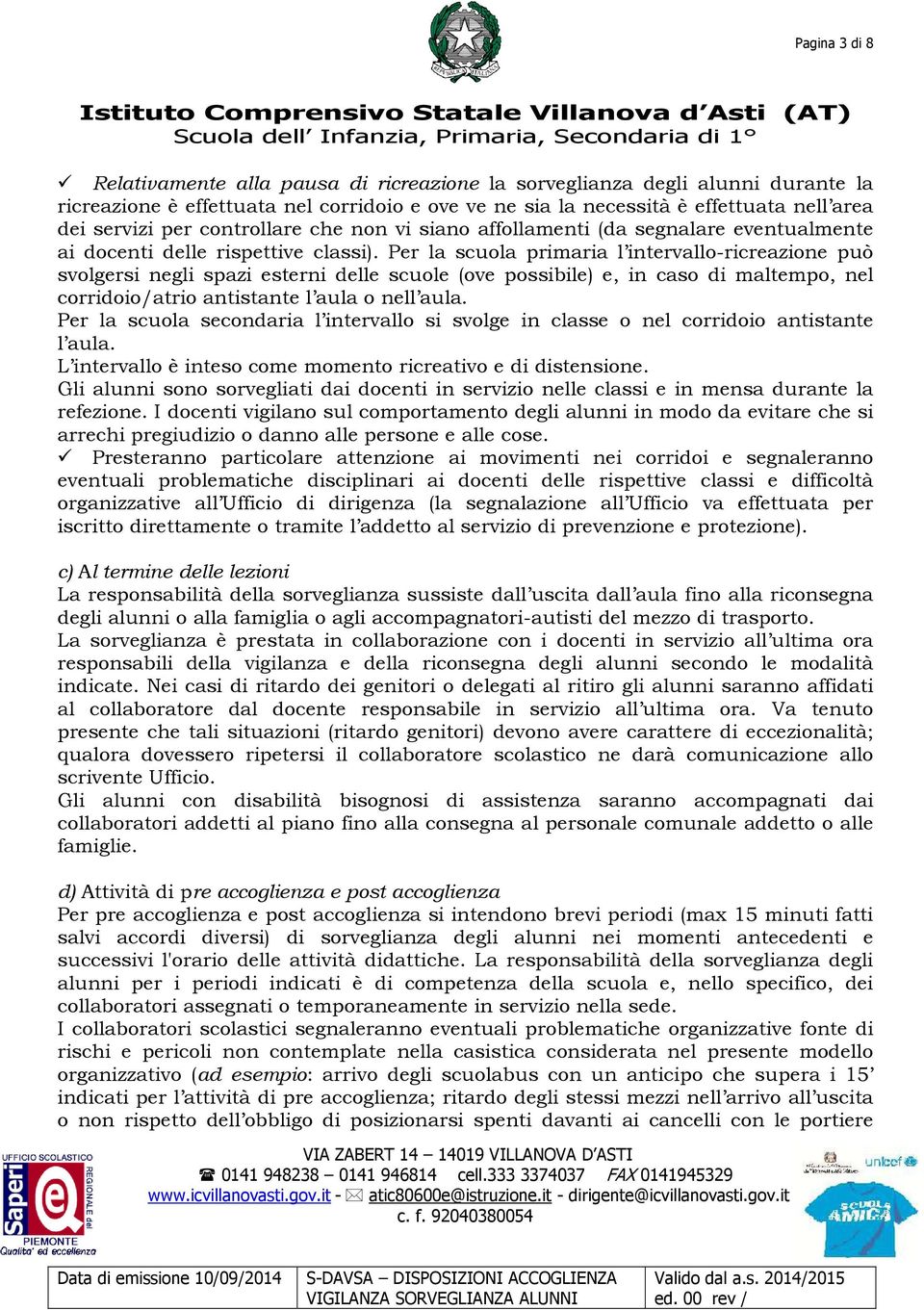 Per la scuola primaria l intervallo-ricreazione può svolgersi negli spazi esterni delle scuole (ove possibile) e, in caso di maltempo, nel corridoio/atrio antistante l aula o nell aula.