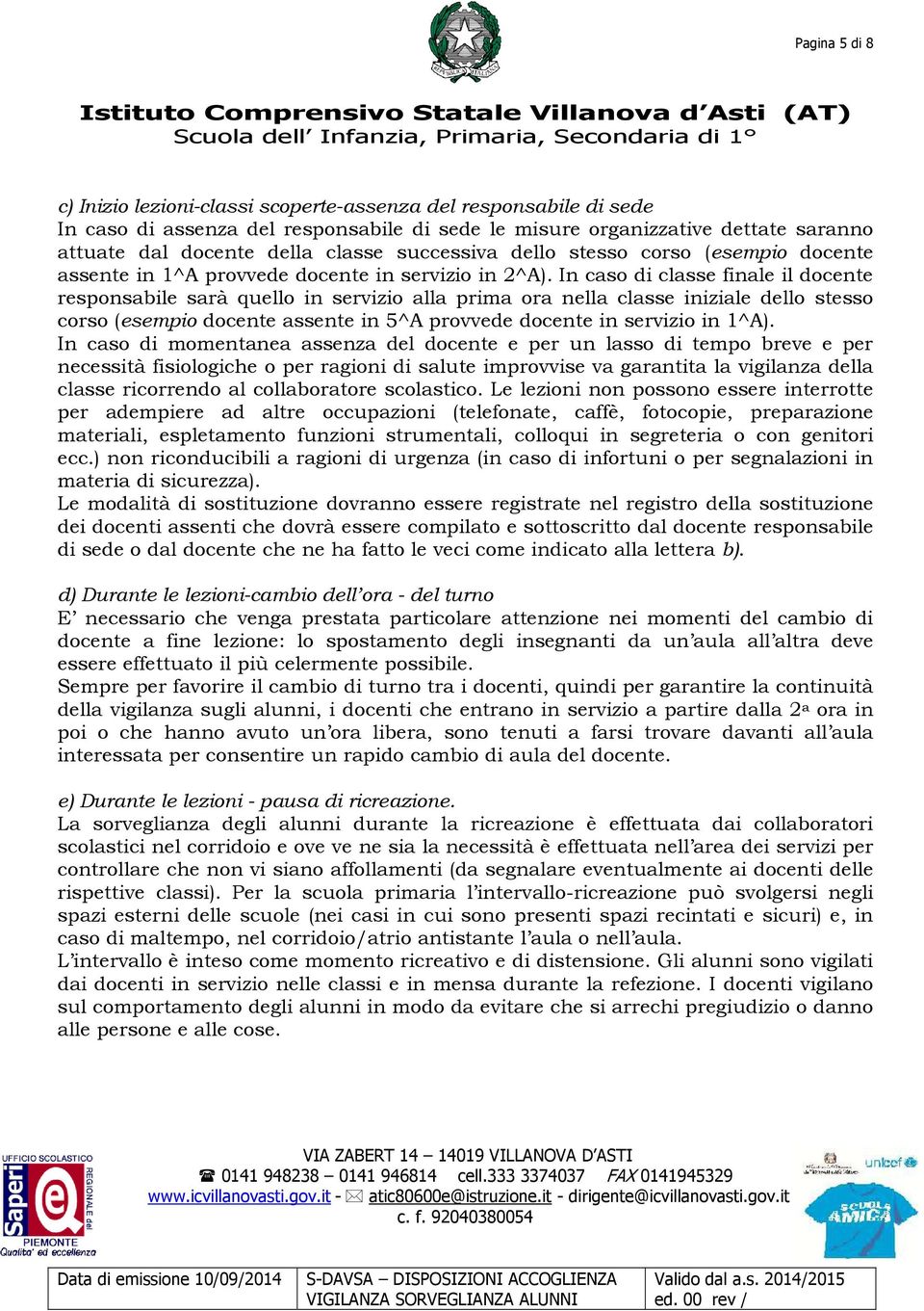 In caso di classe finale il docente responsabile sarà quello in servizio alla prima ora nella classe iniziale dello stesso corso (esempio docente assente in 5^A provvede docente in servizio in 1^A).