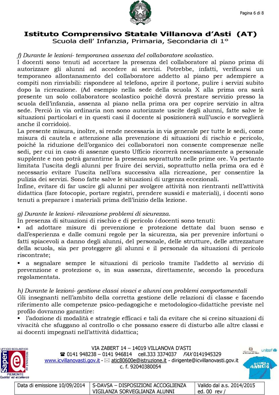 Potrebbe, infatti, verificarsi un temporaneo allontanamento del collaboratore addetto al piano per adempiere a compiti non rinviabili: rispondere al telefono, aprire il portone, pulire i servizi