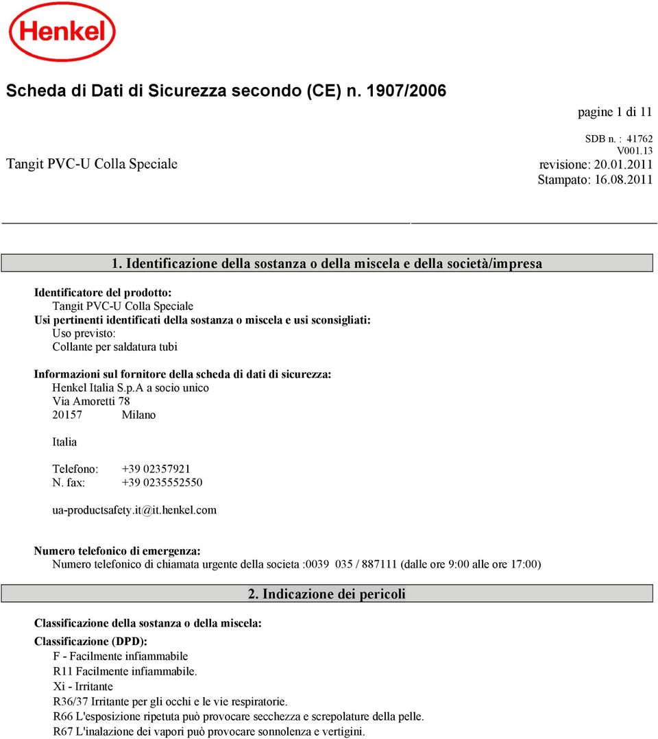 sconsigliati: Uso previsto: Collante per saldatura tubi Informazioni sul fornitore della scheda di dati di sicurezza: Henkel Italia S.p.A a socio unico Via Amoretti 78 20157 Milano Italia Telefono: +39 02357921 N.