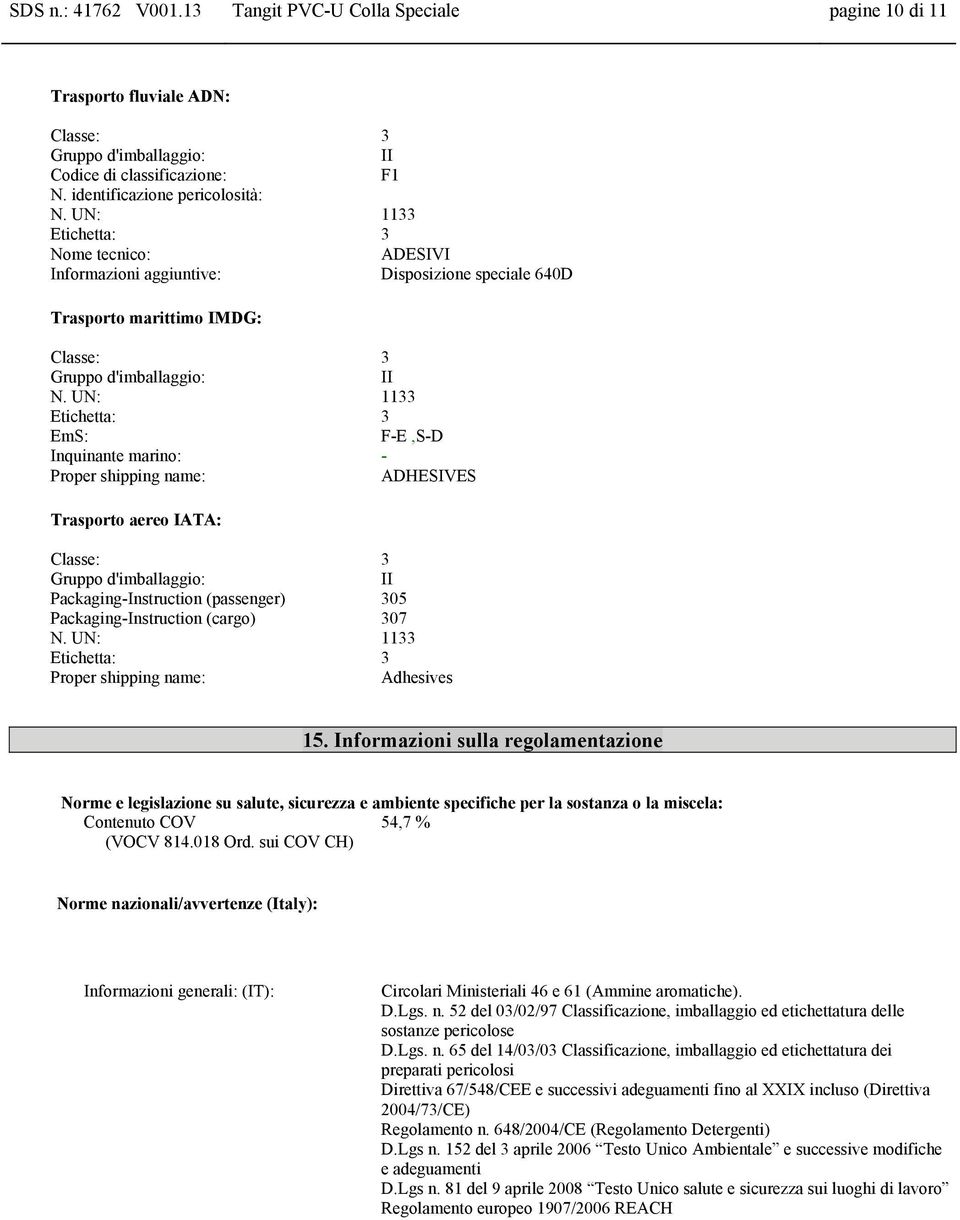 UN: 1133 Etichetta: 3 EmS: F-E,S-D Inquinante marino: - Proper shipping name: ADHESIVES Trasporto aereo IATA: Classe: 3 Gruppo d'imballaggio: II Packaging-Instruction (passenger) 305